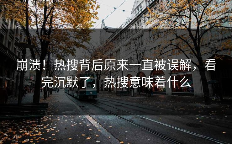 崩溃！热搜背后原来一直被误解，看完沉默了，热搜意味着什么