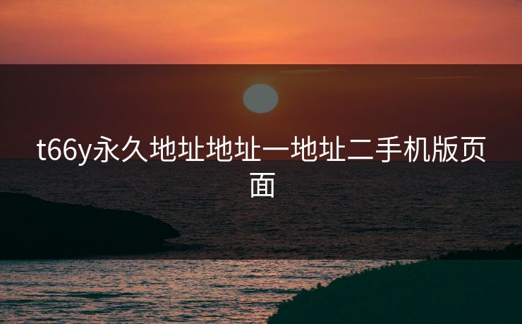 t66y永久地址地址一地址二手机版页面